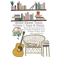 Home Sweet Tonic Volume I: Keys & Scales: Music Theory Fundamentals Study Sheets & Workbook in all 30 Major & Minor Keys (Home Sweet Tonic Collection | Music Theory Shop)
