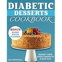 Diabetic Desserts Cookbook: Satisfy your Sweet Tooth in a Safe Way Diabetic Desserts Cookbook: Satisfy your Sweet Tooth in a Safe Way Paperback Kindle