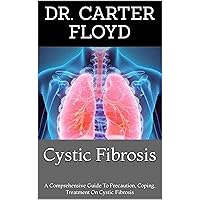 Cystic Fibrosis: A Comprehensive Guide To Precaution, Coping, Treatment On Cystic Fibrosis