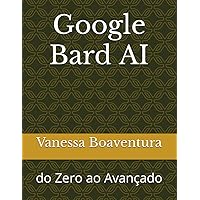 Google Bard AI: do Zero ao Avançado (Portuguese Edition) Google Bard AI: do Zero ao Avançado (Portuguese Edition) Paperback