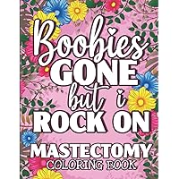 Mastectomy Coloring Book Boobies Gone But I Rock On: Funny and Motivational Color Book For Women After Mastectomy Surgery Recovery Activity Book With Mandala and Floral Patterns for Stress Relief Mastectomy Coloring Book Boobies Gone But I Rock On: Funny and Motivational Color Book For Women After Mastectomy Surgery Recovery Activity Book With Mandala and Floral Patterns for Stress Relief Paperback