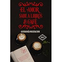 El amor sabe a libros y café:: Antología Multiautor (Spanish Edition) El amor sabe a libros y café:: Antología Multiautor (Spanish Edition) Kindle Paperback