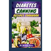 DIABETES CANNING RECIPES COOKBOOK: 30 Quick and Easy Low-Sugar Recipe Guide for Diabetic-Friendly Preserves DIABETES CANNING RECIPES COOKBOOK: 30 Quick and Easy Low-Sugar Recipe Guide for Diabetic-Friendly Preserves Kindle Hardcover Paperback