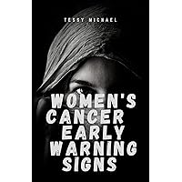 WOMEN'S CANCER EARLY WARNING SIGNS AND PREVENTIVE TIPS: Signs Of Cancer Women Ignore That Will Help Them Plan And Take Precautions To Escape Cancer WOMEN'S CANCER EARLY WARNING SIGNS AND PREVENTIVE TIPS: Signs Of Cancer Women Ignore That Will Help Them Plan And Take Precautions To Escape Cancer Kindle Paperback