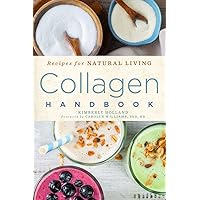 Collagen Handbook: Recipes for Natural Living (Volume 5) Collagen Handbook: Recipes for Natural Living (Volume 5) Paperback Kindle