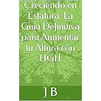 Creciendo en Estatura: La Guía Definitiva para Aumentar tu Altura con HGH (Spanish Edition)