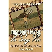 They Don't Pay Me To Say No: My Life in Film and Television Props They Don't Pay Me To Say No: My Life in Film and Television Props Paperback Kindle Hardcover