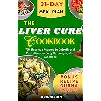 The Liver Cure Cookbook: 75+ Delicious Recipes to Detoxify and Revitalize your body Naturally against Diseases. |21-Day Meal Plan. The Liver Cure Cookbook: 75+ Delicious Recipes to Detoxify and Revitalize your body Naturally against Diseases. |21-Day Meal Plan. Kindle Hardcover Paperback
