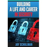 Building a Life and Career in Security: A Guide from Day 1 to Building A Life and Career in Information Security Building a Life and Career in Security: A Guide from Day 1 to Building A Life and Career in Information Security Paperback Kindle Mass Market Paperback