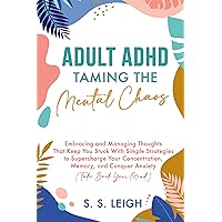 Adult ADHD: Taming the Mental Chaos: Embracing and Managing Thoughts That Keep You Stuck With Simple Strategies to Supercharge Your Concentration, Memory, ... Your Mind) (I Am Capable Project Book 8) Adult ADHD: Taming the Mental Chaos: Embracing and Managing Thoughts That Keep You Stuck With Simple Strategies to Supercharge Your Concentration, Memory, ... Your Mind) (I Am Capable Project Book 8) Kindle Paperback Hardcover