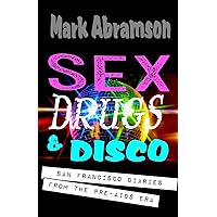 Sex, Drugs & Disco: San Francisco Diaries from the Pre-AIDS Era Sex, Drugs & Disco: San Francisco Diaries from the Pre-AIDS Era Paperback Kindle