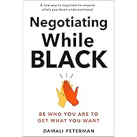 Negotiating While Black: Be Who You Are to Get What You Want Negotiating While Black: Be Who You Are to Get What You Want Hardcover Kindle Audible Audiobook