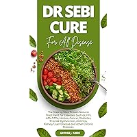 DR SEBI CURE FOR ALL DISEASES : The step by step proven natural treatment for diseases such as HIV, AIDs, STDs, herpes, Cancer, Diabetes, erectile dysfunction, ... arthritis, kidney/liver disease and othe DR SEBI CURE FOR ALL DISEASES : The step by step proven natural treatment for diseases such as HIV, AIDs, STDs, herpes, Cancer, Diabetes, erectile dysfunction, ... arthritis, kidney/liver disease and othe Kindle Paperback