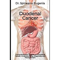 Comprehensive Treatise on Duodenal Cancer: Understanding, Diagnosis, and Management