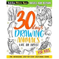 30 days Drawing Animals Like an Artist: The Intriguing Step-by-step Sketching Guide for Kids (How to Draw Guide for Beginners)