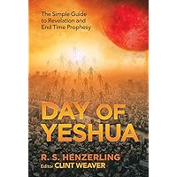Day of Yeshua: The Simple Guide to Revelation and End Time Prophesy Day of Yeshua: The Simple Guide to Revelation and End Time Prophesy Kindle Hardcover Paperback