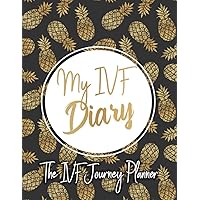 My IVF Diary: A Complete IVF Planner for Women Going Through Fertility Treatments. IVF Journal to Organize Your Medications, Appointments, Procedures ... Through Your In Vitro Fertilization Procedure