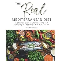The Real Mediterranean Diet: A practical guide to understanding and achieving the healthiest diet in the world The Real Mediterranean Diet: A practical guide to understanding and achieving the healthiest diet in the world Paperback Kindle