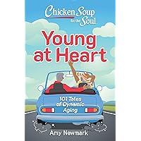 Chicken Soup for the Soul: Young at Heart: 101 Tales of Dynamic Aging Chicken Soup for the Soul: Young at Heart: 101 Tales of Dynamic Aging Paperback Kindle