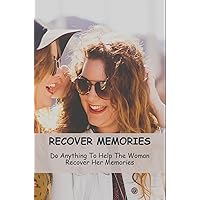 Recover Memories: Do Anything To Help The Woman Recover Her Memories