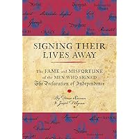 Signing Their Lives Away: The Fame and Misfortune of the Men Who Signed the Declaration of Independence Signing Their Lives Away: The Fame and Misfortune of the Men Who Signed the Declaration of Independence Hardcover Audible Audiobook Kindle Paperback Spiral-bound
