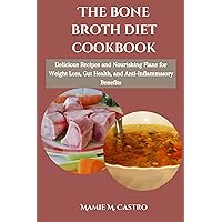 The Bone Broth Diet Cookbook : Delicious Recipes and Nourishing Plans for Weight Loss, Gut Health, and Anti-Inflammatory Benefits The Bone Broth Diet Cookbook : Delicious Recipes and Nourishing Plans for Weight Loss, Gut Health, and Anti-Inflammatory Benefits Kindle Paperback