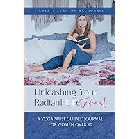 Unleashing Your Radiant Life: A YogaPause Guided Journal For Women Over 40 Unleashing Your Radiant Life: A YogaPause Guided Journal For Women Over 40 Paperback