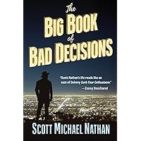 The Big Book of Bad Decisions: A collection of tragicomic vignettes from the hilarious true adventures of Scott Michael Nathan, as he sets out to devour everything Hollywood has to offer