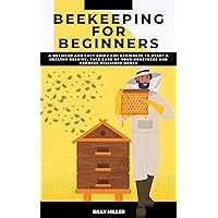Beekeeping for Beginners: A Detailed and Easy Guide to Start a Healthy Beehive,Take Care of Your Honeybees and Produce Delicious Honey Beekeeping for Beginners: A Detailed and Easy Guide to Start a Healthy Beehive,Take Care of Your Honeybees and Produce Delicious Honey Kindle Paperback