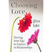 Choosing Love: Moving from Ego to Essence in Relationships Choosing Love: Moving from Ego to Essence in Relationships Kindle Paperback Audible Audiobook