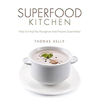 Superfood Kitchen: Help Us Help You Recognize And Prepare Superfoods! Superfood Kitchen: Help Us Help You Recognize And Prepare Superfoods! Kindle Paperback