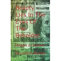 Beauty Lies In The Eyes Of The Beholder.: Mirages & Illusions. Beauty Lies In The Eyes Of The Beholder.: Mirages & Illusions. Paperback