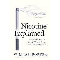 Nicotine Explained: Understand why you smoke, vape or chew, and learn how to stop. (William Porter's 'Explained') Nicotine Explained: Understand why you smoke, vape or chew, and learn how to stop. (William Porter's 'Explained') Kindle Paperback Hardcover
