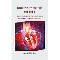 CORONARY ARTERY DISEASE: Causes, Symptoms, Diagnosis, Treatment and Prevention CORONARY ARTERY DISEASE: Causes, Symptoms, Diagnosis, Treatment and Prevention Kindle Paperback