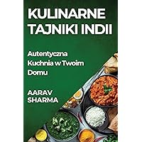 Kulinarne Tajniki Indii: Autentyczna Kuchnia w Twoim Domu (Polish Edition)
