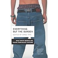 Everything But the Burden: What White People Are Taking from Black Culture Everything But the Burden: What White People Are Taking from Black Culture Paperback Kindle Hardcover