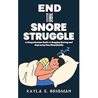 End The Snore Struggle: A Comprehensive Guide to Stopping Snoring and Improving Your Sleep Quality End The Snore Struggle: A Comprehensive Guide to Stopping Snoring and Improving Your Sleep Quality Kindle Paperback