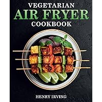 Vegetarian Air Fryer Cookbook: Flavorful and Fast Vegetarian Meals with Your Trusty Air Fryer Vegetarian Air Fryer Cookbook: Flavorful and Fast Vegetarian Meals with Your Trusty Air Fryer Paperback Kindle Hardcover