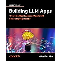 Building LLM Apps : Create Intelligent Apps and Agents with Large Language Models Building LLM Apps : Create Intelligent Apps and Agents with Large Language Models Paperback Kindle