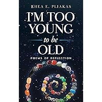 I'm Too Young to be Old: Poems of Reflection I'm Too Young to be Old: Poems of Reflection Kindle Hardcover Paperback