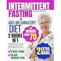 Intermittent Fasting + Anti-Inflammatory Diet For Women Over 70: 2 Books in 1: A Complete Guide to Exploring the Benefits of Fasting for Reducing ... Boosting the Immune System in Senior Women