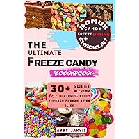 THE ULTIMATE FREEZE CANDY COOKBOOK: 30+ Sweet Alchemy for Nurturing Bonds Through Freeze-dried Bliss THE ULTIMATE FREEZE CANDY COOKBOOK: 30+ Sweet Alchemy for Nurturing Bonds Through Freeze-dried Bliss Paperback Kindle