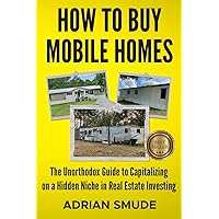 HOW TO BUY MOBILE HOMES: The Unorthodox Guide to Capitalizing on a Hidden Niche in Real Estate Investing HOW TO BUY MOBILE HOMES: The Unorthodox Guide to Capitalizing on a Hidden Niche in Real Estate Investing Paperback Audible Audiobook Kindle