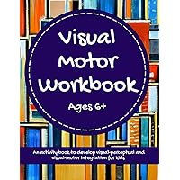 Visual Motor Workbook - An Activity Book to Develop Visual-Perceptual and Visual-Motor Integration For Kids Ages 6+ Visual Motor Workbook - An Activity Book to Develop Visual-Perceptual and Visual-Motor Integration For Kids Ages 6+ Paperback