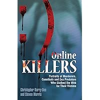 Online Killers: Portraits of Murderers, Cannibals and Sex Predators Who Stalked the Web for Their Victims Online Killers: Portraits of Murderers, Cannibals and Sex Predators Who Stalked the Web for Their Victims Kindle Paperback