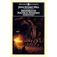 Principles of Political Economy: with Some of their Applications to Social Philosophy, BooksIV & V (Penguin Classics) Principles of Political Economy: with Some of their Applications to Social Philosophy, BooksIV & V (Penguin Classics) Paperback