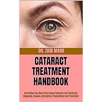 CATARACT TREATMENT HANDBOOK: Everything You Must Know About Cataract, Its Treatment, Diagnosis, Causes, Symptoms, Precautions And Prevention CATARACT TREATMENT HANDBOOK: Everything You Must Know About Cataract, Its Treatment, Diagnosis, Causes, Symptoms, Precautions And Prevention Kindle Paperback