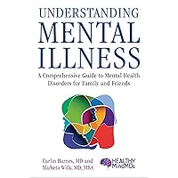 Understanding Mental Illness: A Comprehensive Guide to Mental Health Disorders for Family and Friends Understanding Mental Illness: A Comprehensive Guide to Mental Health Disorders for Family and Friends Hardcover Kindle