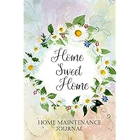 Home Sweet Home - Home Maintenance Journal: Homeowners 6 x 9 Book of Records - Repair and Property Improvement Logbook