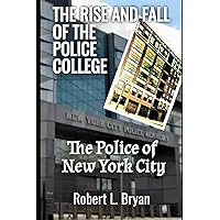 THE POLICE OF NEW YORK CITY: THE RISE AND FALL OF THE POLICE COLLEGE
